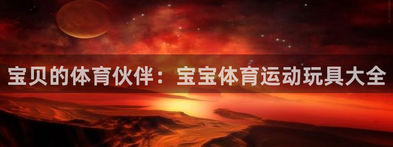 必一运动：宝贝的体育伙伴：宝宝体育运动玩具大全