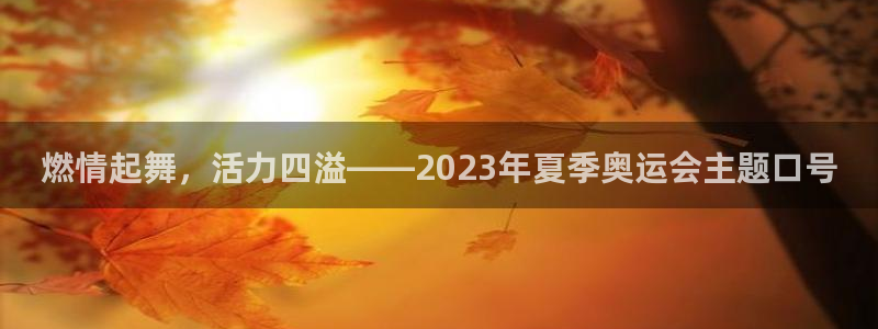 必一运动官网：燃情起舞，活力四溢——2023年夏季奥运会主题口号